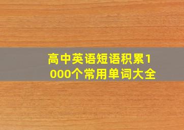 高中英语短语积累1000个常用单词大全