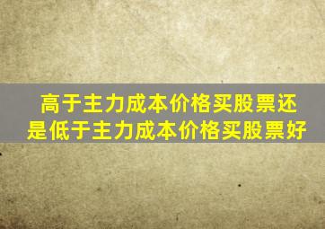 高于主力成本价格买股票还是低于主力成本价格买股票好