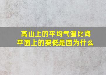 高山上的平均气温比海平面上的要低是因为什么