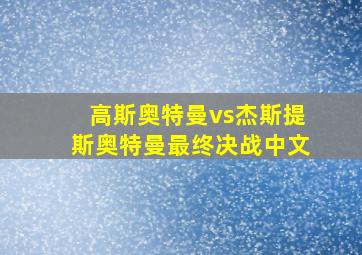 高斯奥特曼vs杰斯提斯奥特曼最终决战中文