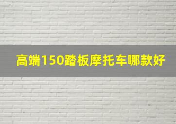 高端150踏板摩托车哪款好