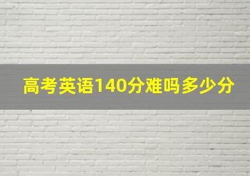 高考英语140分难吗多少分