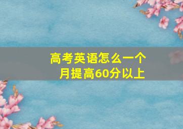 高考英语怎么一个月提高60分以上