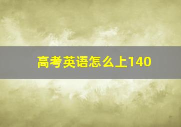 高考英语怎么上140