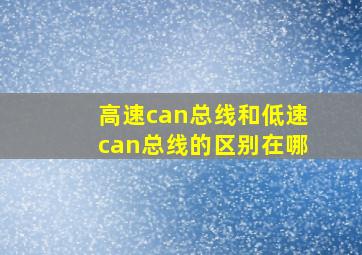 高速can总线和低速can总线的区别在哪