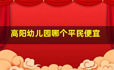 高阳幼儿园哪个平民便宜