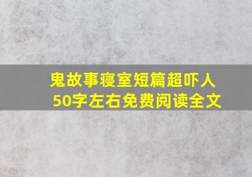 鬼故事寝室短篇超吓人50字左右免费阅读全文