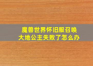 魔兽世界怀旧服召唤大地公主失败了怎么办