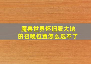 魔兽世界怀旧服大地的召唤位置怎么选不了