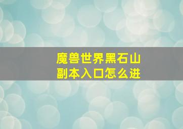 魔兽世界黑石山副本入口怎么进