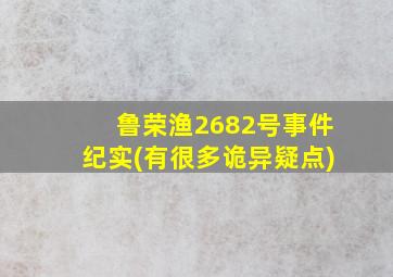 鲁荣渔2682号事件纪实(有很多诡异疑点)