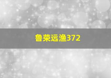 鲁荣远渔372