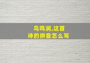 鸟鸣涧,这首诗的拼音怎么写