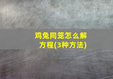 鸡兔同笼怎么解方程(3种方法)