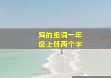 鸡的组词一年级上册两个字