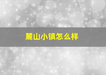 麓山小镇怎么样