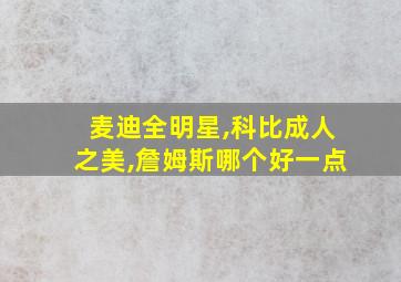 麦迪全明星,科比成人之美,詹姆斯哪个好一点