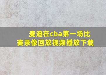 麦迪在cba第一场比赛录像回放视频播放下载