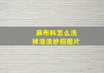 麻布料怎么洗掉油渍妙招图片