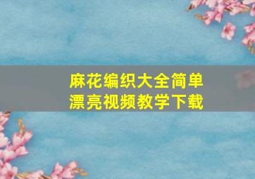 麻花编织大全简单漂亮视频教学下载