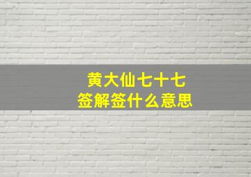 黄大仙七十七签解签什么意思