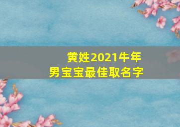 黄姓2021牛年男宝宝最佳取名字