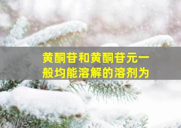 黄酮苷和黄酮苷元一般均能溶解的溶剂为