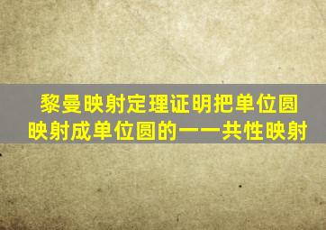 黎曼映射定理证明把单位圆映射成单位圆的一一共性映射