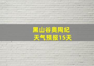 黑山谷奥陶纪天气预报15天