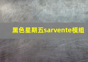 黑色星期五sarvente模组