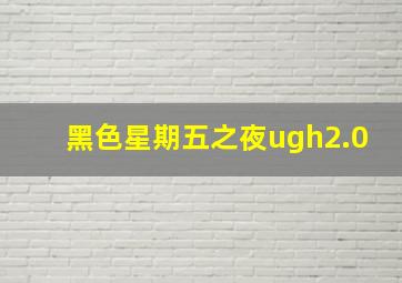 黑色星期五之夜ugh2.0