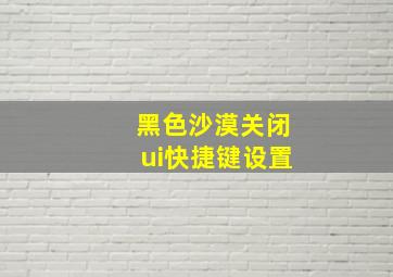 黑色沙漠关闭ui快捷键设置