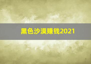 黑色沙漠赚钱2021