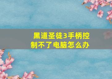 黑道圣徒3手柄控制不了电脑怎么办