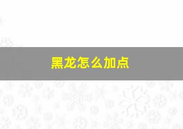 黑龙怎么加点