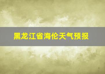 黑龙江省海伦天气预报