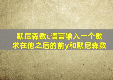 默尼森数c语言输入一个数求在他之后的前y和默尼森数