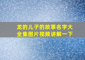 龙的儿子的故事名字大全集图片视频讲解一下