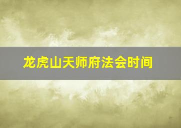 龙虎山天师府法会时间